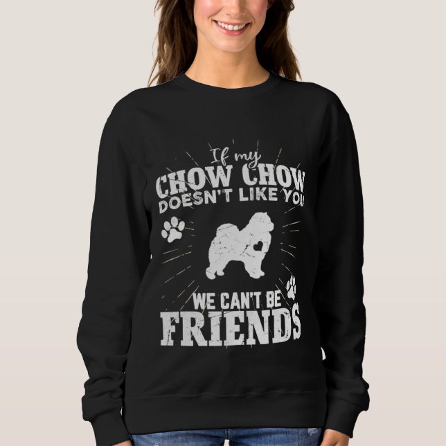 If My Chow Chow Doesn t Like You We Can t Be Frien Sweatshirt (Front)