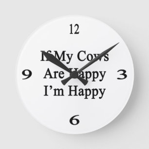 If My Cows Are Happy I'm Happy Round Clock