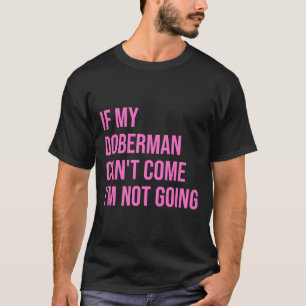 If My Doberman Cant Come Im Not Going For Women T-Shirt