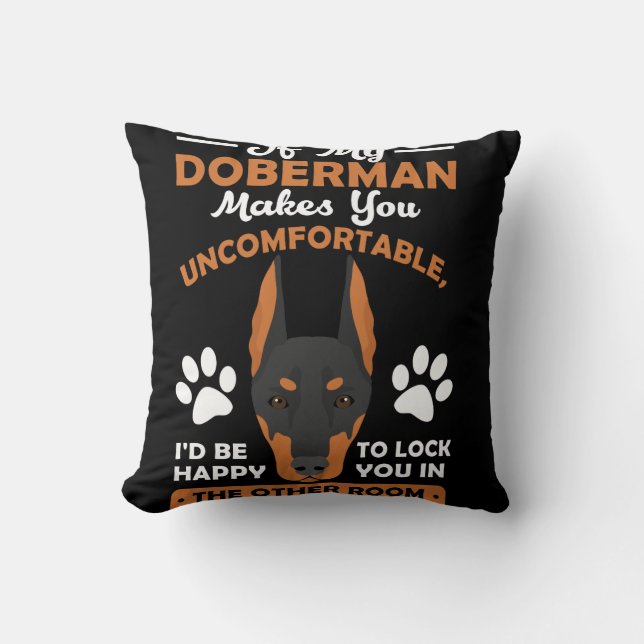 If My Doberman Makes You Uncomfortable Throw Pillow (Front)