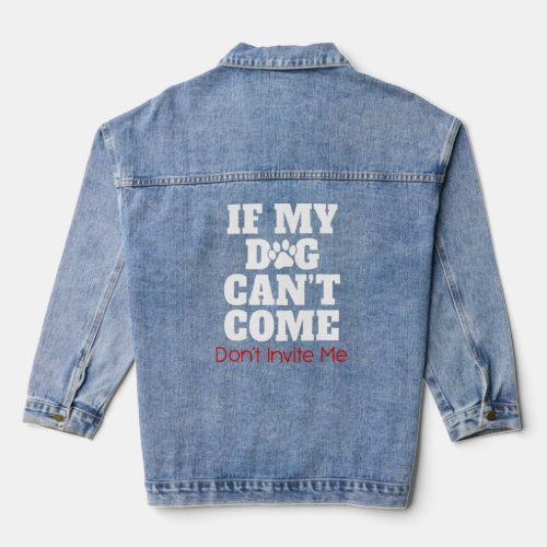 If My Dog Can Come Don Invite Me  Denim Jacket