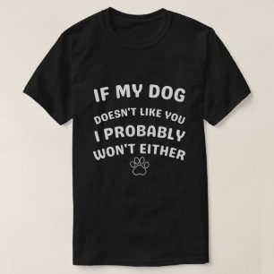 If My Dog Doesn't Like You I Probably T-Shirt