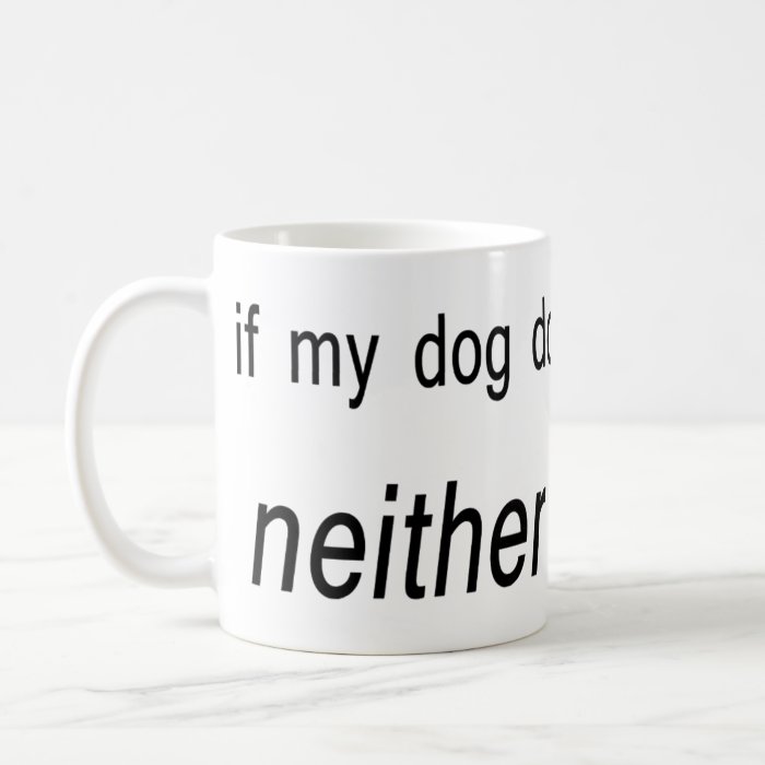 If my dog doesn't like you neither should I Coffee Mugs