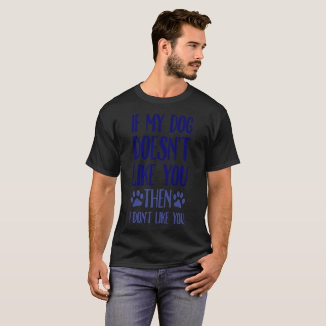 If My Dog Doesn't Like You Then I Dont Like You T-Shirt (Front Full)