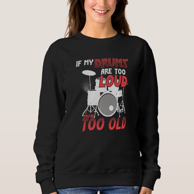 If My Drums Are Too Loud You're Too Old Awesome Dr Sweatshirt (Front)