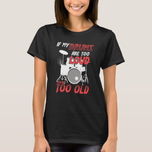 If My Drums Are Too Loud You're Too Old Awesome Dr T-Shirt