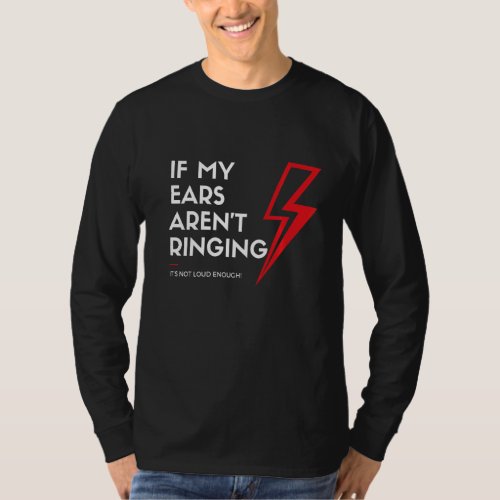 If My Ears Arent Ringing Its Not Loud Enough Roc T_Shirt