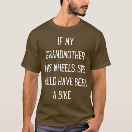 If My Grandmother Had Wheels She Wouldve Been A Bi T_Shirt