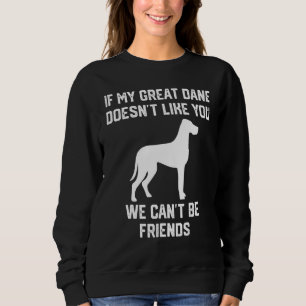 if my Great Dane doesn't like you we can't be frie Sweatshirt