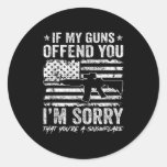 If My Guns Offend You I&amp;#39;m Sorry - Funny Gun Ri Classic Round Sticker