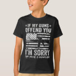 If My Guns Offend You I&amp;#39;m Sorry - Funny Gun Ri T-Shirt