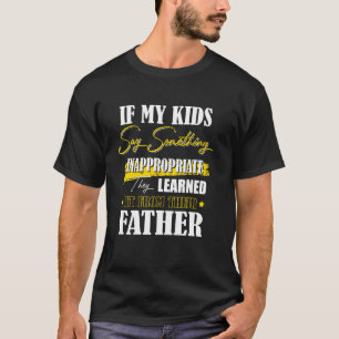 If My Kids Say Something Inappropriate Tee Father'