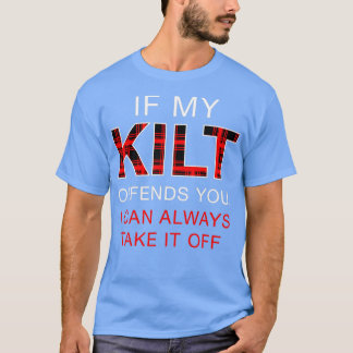 If My Kilt Offends You Funny Scottish Renaissance T-Shirt