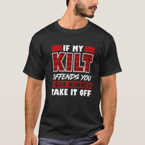 If My Kilt Offends You I Can Always Take It Off T_Shirt