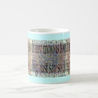 If my mojo is too big... coffee mug