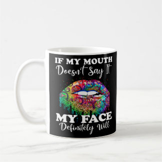 If My Mouth Doesn t Say It My Face Definitely Will Coffee Mug