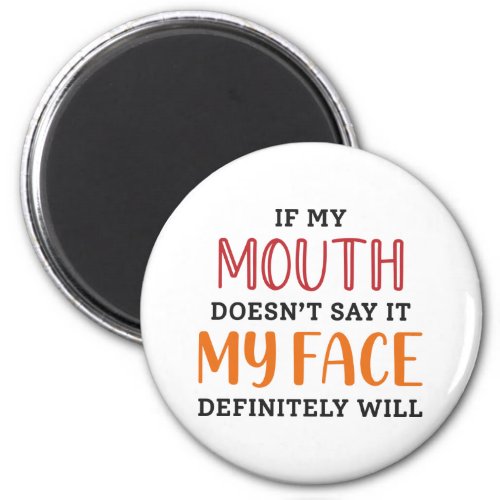 If My Mouth Doesnt Say It My Face Definitely Will Magnet