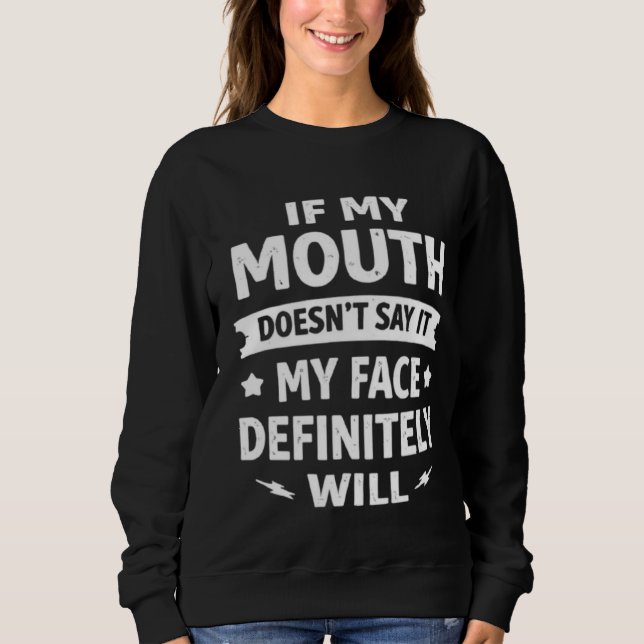 If My Mouth Doesn’t Say It My Face Definitely Will Sweatshirt (Front)