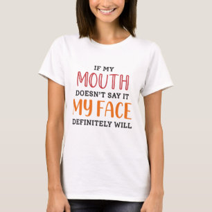 If My Mouth Doesn’t Say It My Face Definitely Will T-Shirt