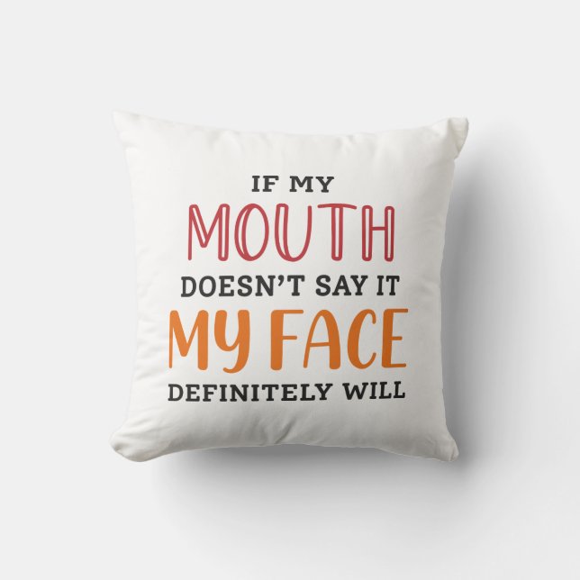 If My Mouth Doesn’t Say It My Face Definitely Will Throw Pillow (Front)