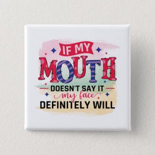 If my mouth doesn't say it my face definitely will button