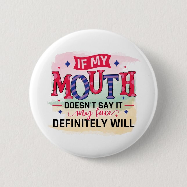If my mouth doesn't say it my face definitely will button (Front)