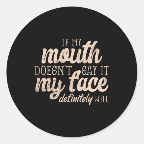 If My Mouth DoesnT Say It My Face Definitely Will Classic Round Sticker