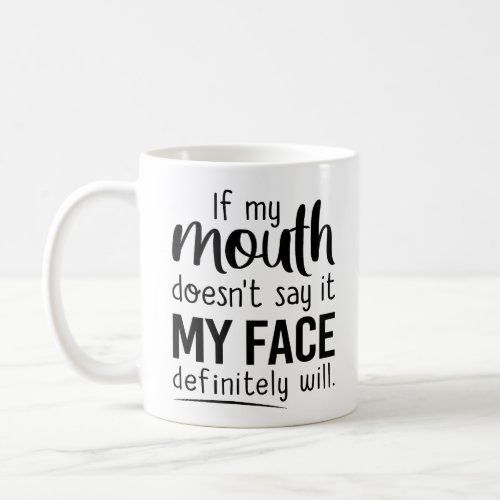 if my mouth doesnt say it my face definitely will coffee mug
