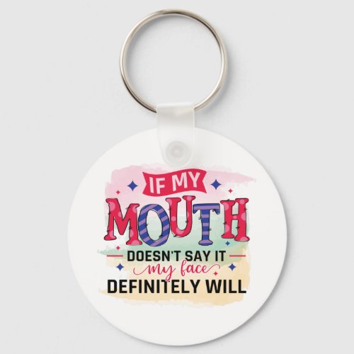 If my mouth doesnt say it my face definitely will keychain