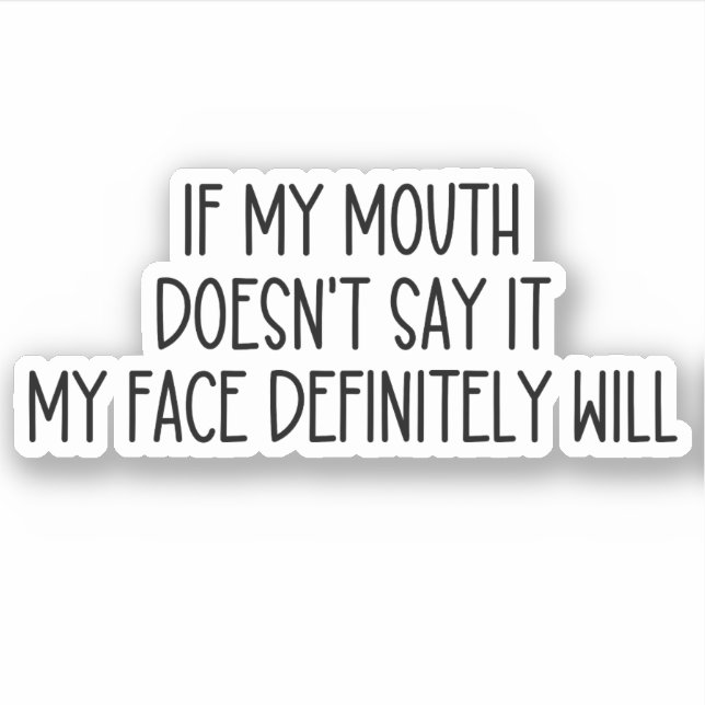 If my mouth doesnt say it my face definitely will  sticker (Front)