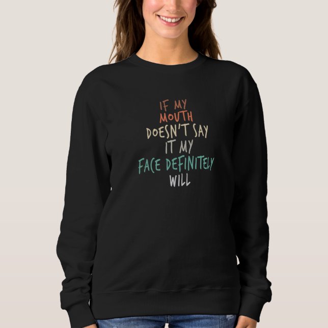 If My Mouth Doesn't Say It My Face Definitely Will Sweatshirt (Front)
