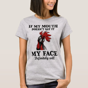 If my mouth doesn't say it my face definitely will T-Shirt