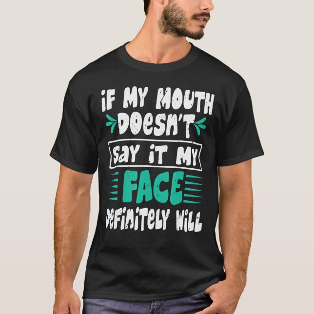 If My Mouth Doesn't Say It My Face Definitely Will T-Shirt (Front)
