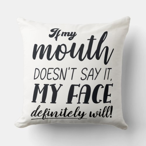 If My Mouth Doesnt Say It My Face Definitely Will Throw Pillow