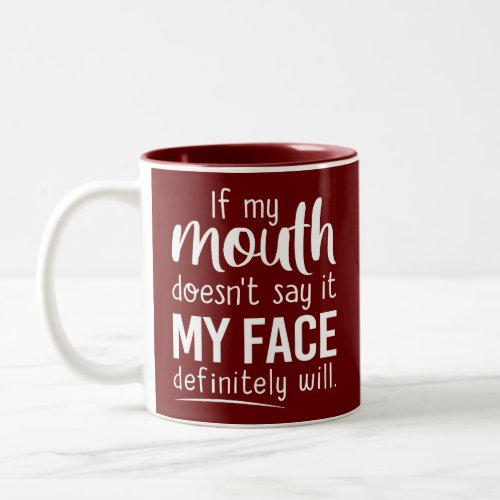 if my mouth doesnt say it my face definitely will Two_Tone coffee mug
