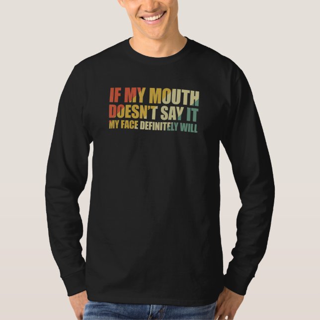 If My Mouth Doesn't Say It My Face Will 2 T-Shirt (Front)