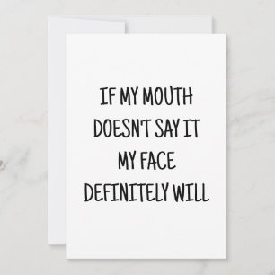 if my mouth doesnt say it my face will funny card