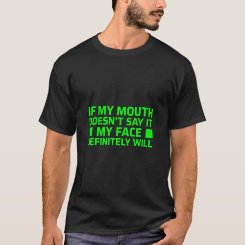 If My Mouth Doesnt Say It My Face Will  T_Shirt