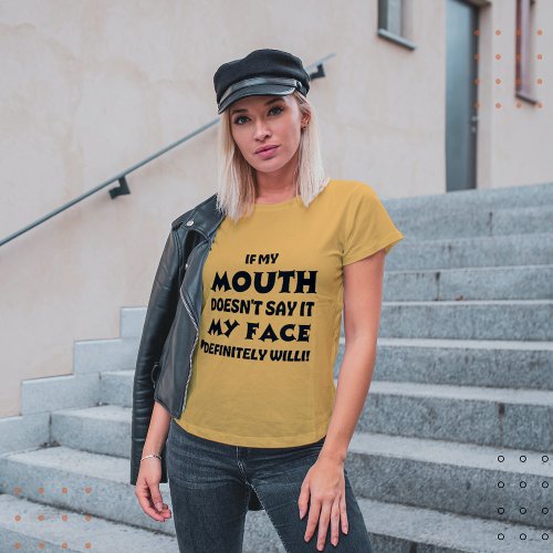 If my mouth doesnt say it my face willi T_Shirt