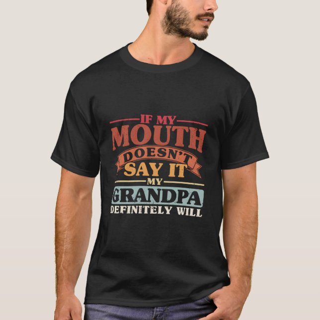 If My Mouth Doesn'T Say It My Grandpa Will Grand T-Shirt (Front)