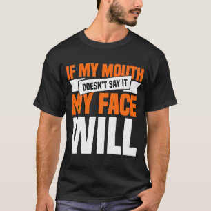 If My Mouth Doesnu2019t Say It My Face Will 1 T-Shirt