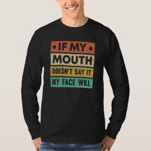 If My Mouth Doesnu2019t Say It My Face Will  2 T-Shirt