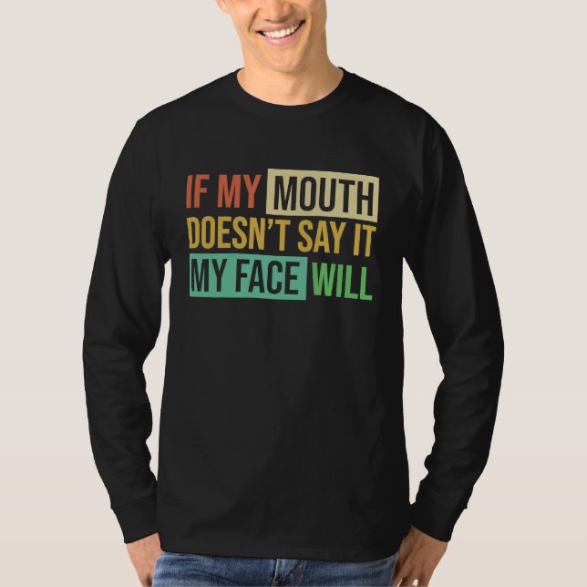 If My Mouth Doesnu2019t Say It My Face Will  6 T-Shirt (Front)