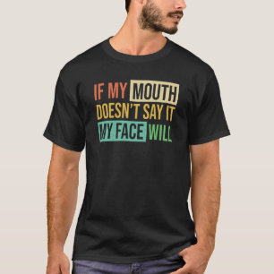 If My Mouth Doesnu2019t Say It My Face Will  6 T-Shirt