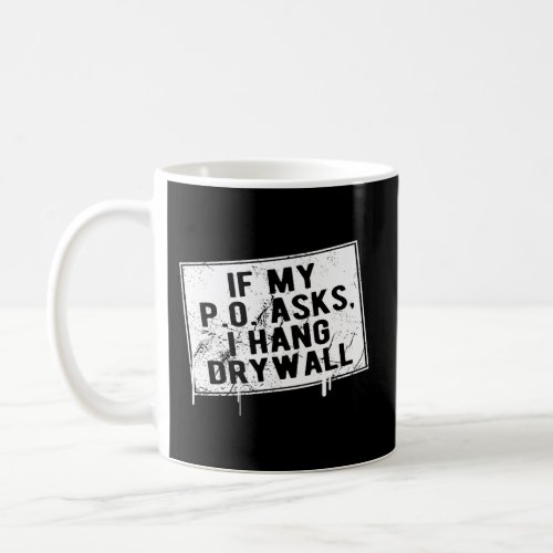 If My P O Asks I Hang Drywall Hilarious Coffee Mug