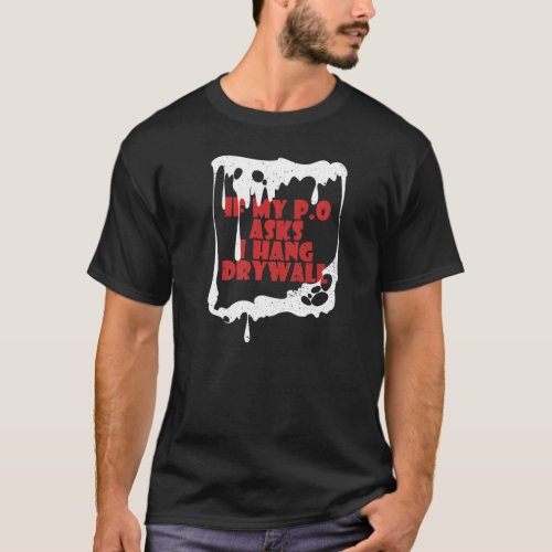 If My P O Asks I Hang Drywall Hilarious T_Shirt