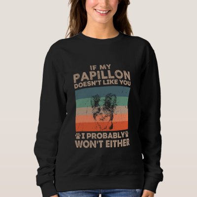 If My Papillon Doesn&#39;t Like You I Probably Won&#39;t E Sweatshirt