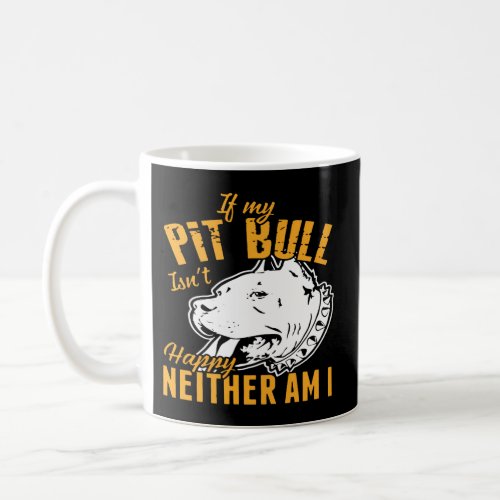 If My Pit Bull IsnT Happy Neither Am I Coffee Mug