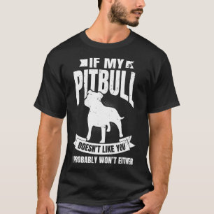 If My Pitbull Doesnt Like You I Probably Wont New T-Shirt