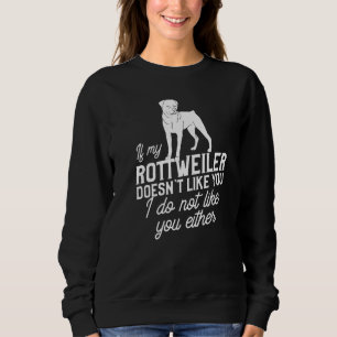 If My Rottweiler Doesn't Like You I Do Not Like Yo Sweatshirt